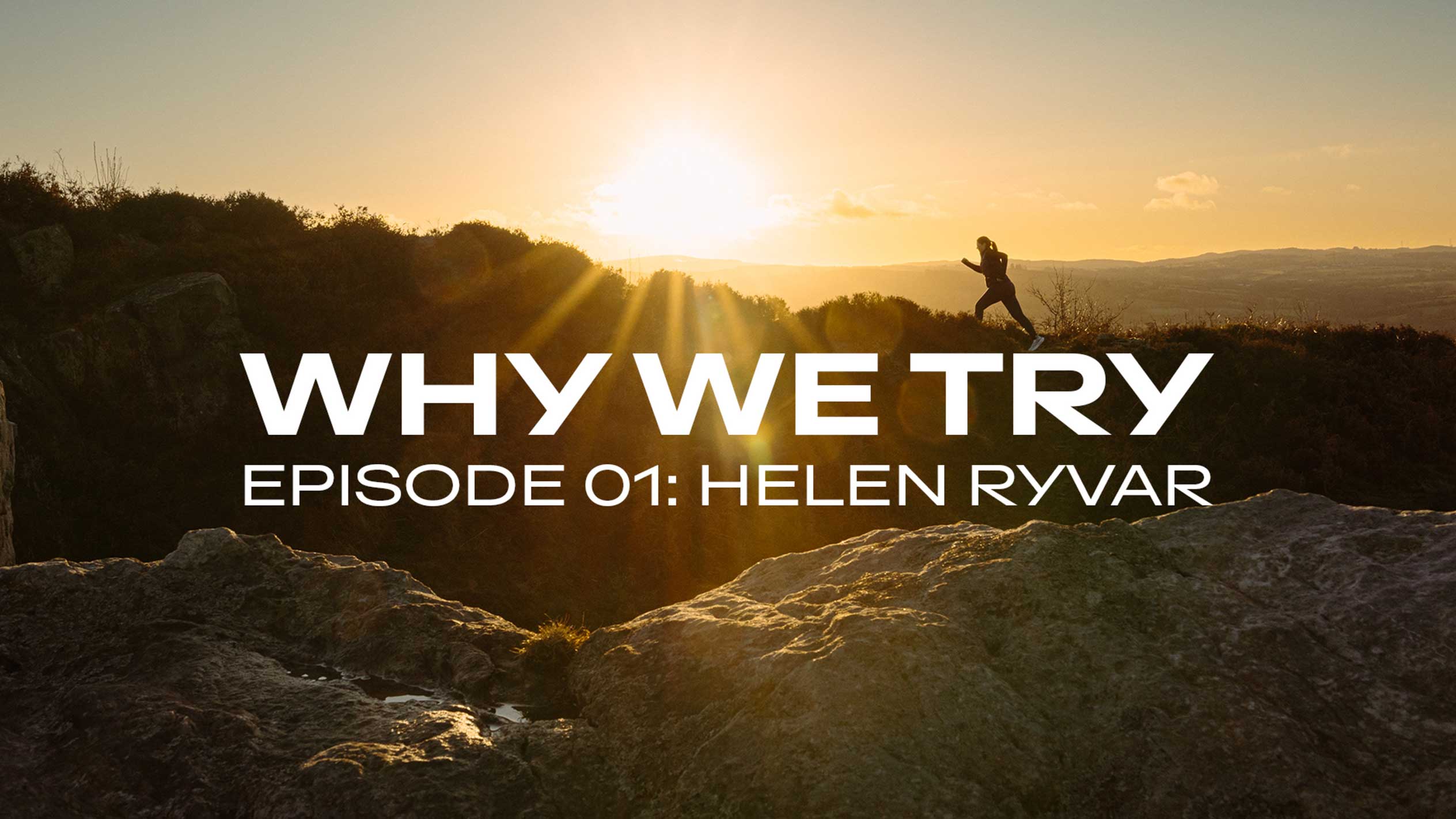 Löpare på en kulle vid solnedgången med texten ”WHY WE TRY EPISODE 01: HELEN RYVAR”.