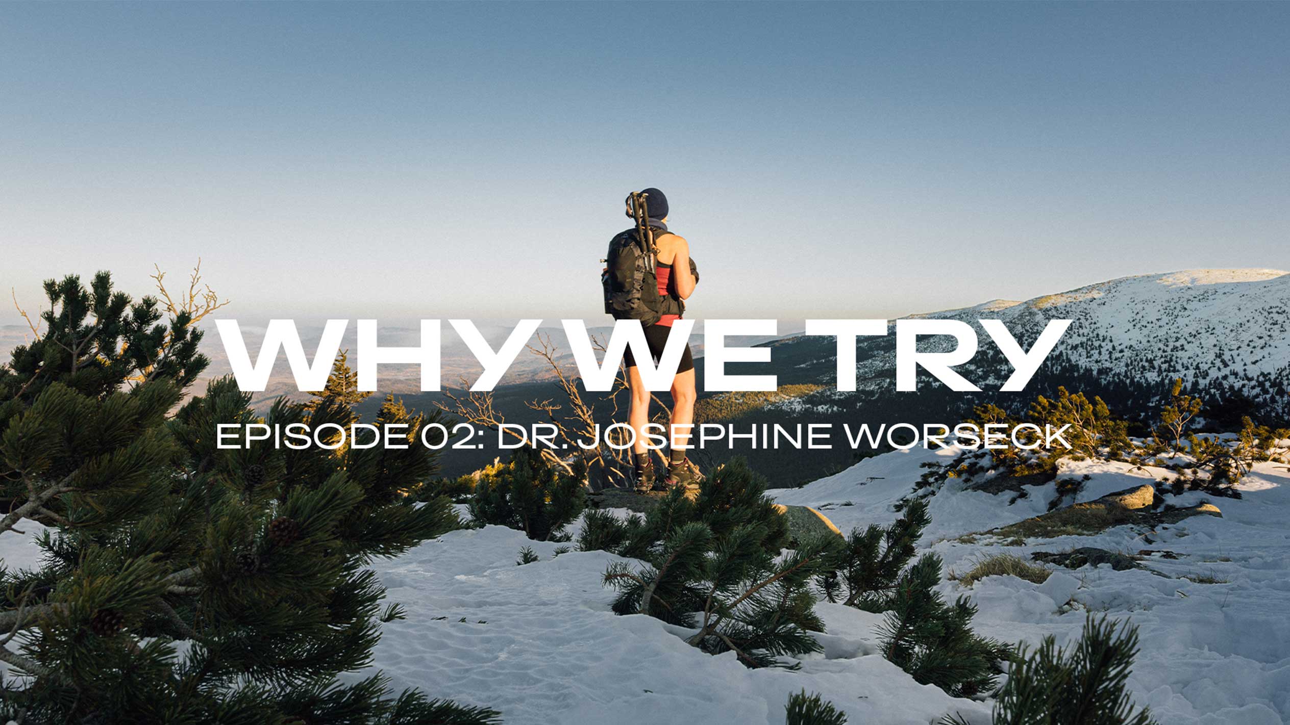 Vandrare på snötäckt berg, text: ”WHY WE TRY, AVSNITT 02: DR. JOSEPHINE WORSECK”